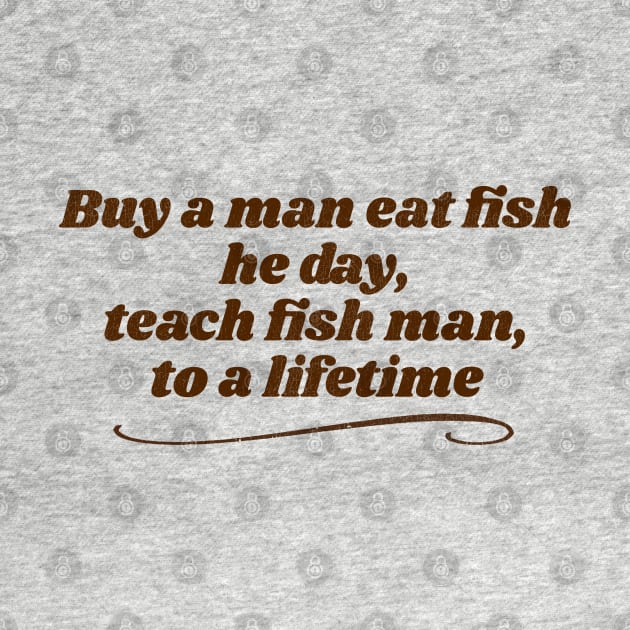 Teach Fish Man... Ancient Proverb by darklordpug